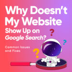 Why Doesn't My Website Show Up on Google